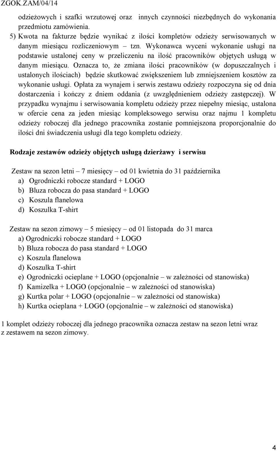 Wykonawca wyceni wykonanie usługi na podstawie ustalonej ceny w przeliczeniu na ilość pracowników objętych usługą w danym miesiącu.