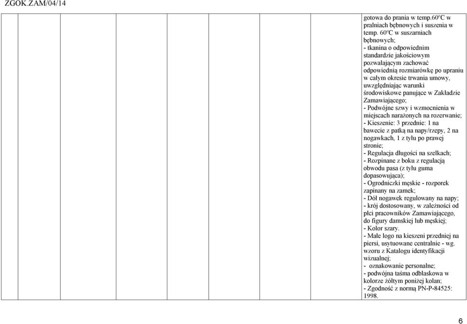 środowiskowe panujące w Zakładzie Zamawiającego; - Podwójne szwy i wzmocnienia w miejscach narażonych na rozerwanie; - Kieszenie: 3 przednie: 1 na bawecie z patką na napy/rzepy, 2 na nogawkach, 1 z