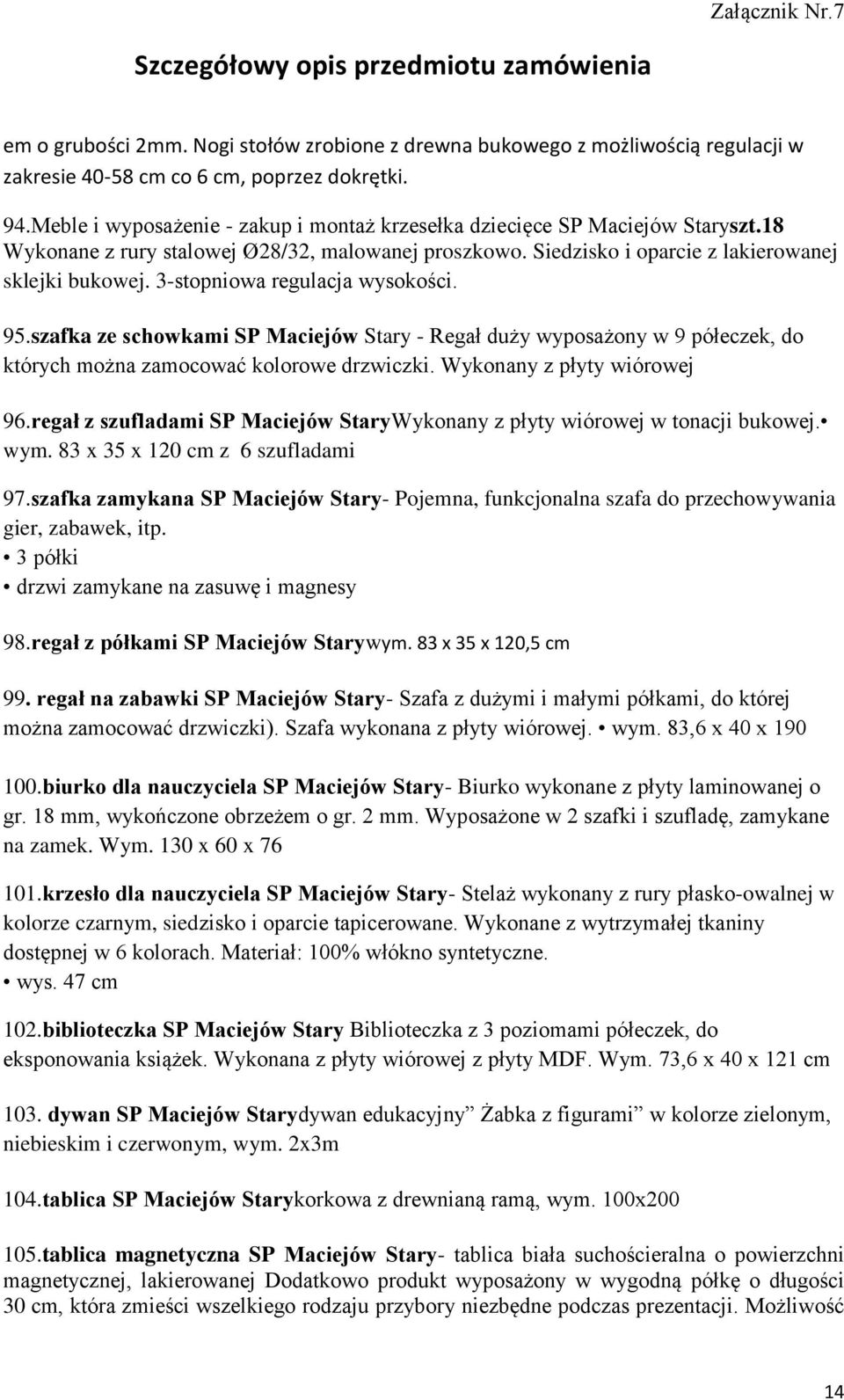 3-stopniowa regulacja wysokości. 95.szafka ze schowkami SP Maciejów Stary - Regał duży wyposażony w 9 półeczek, do których można zamocować kolorowe drzwiczki. Wykonany z płyty wiórowej 96.