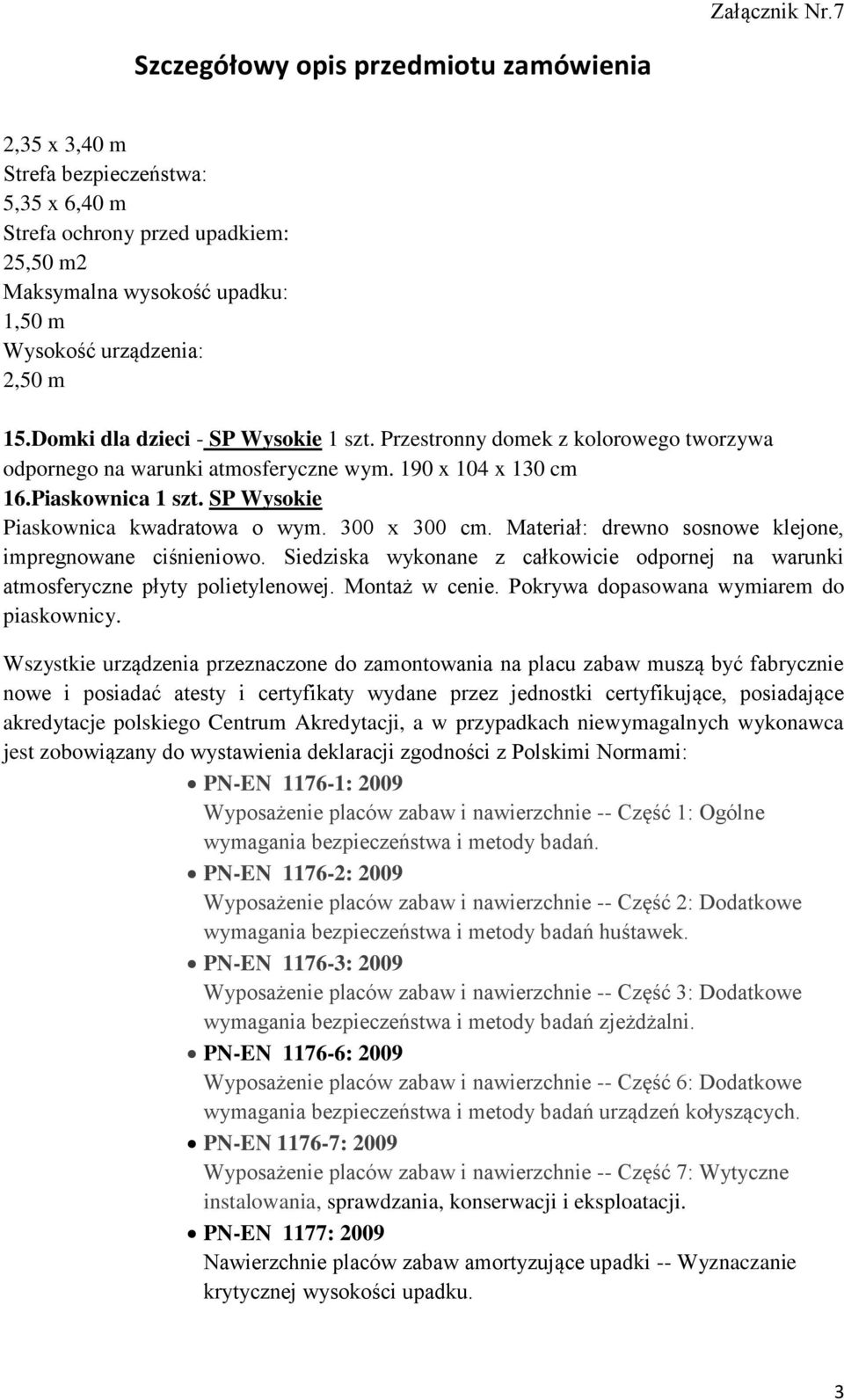 Materiał: drewno sosnowe klejone, impregnowane ciśnieniowo. Siedziska wykonane z całkowicie odpornej na warunki atmosferyczne płyty polietylenowej. Montaż w cenie.