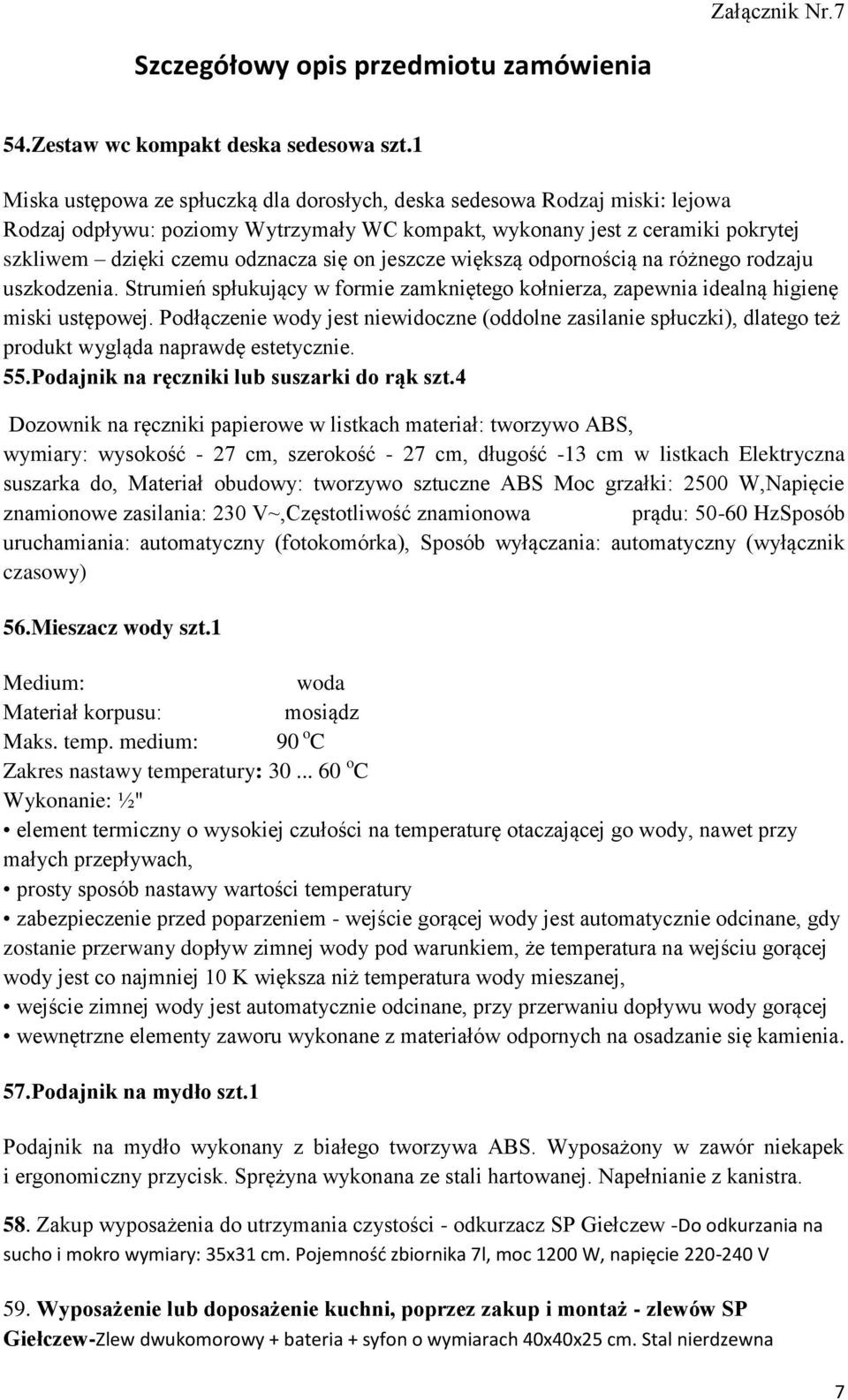 jeszcze większą odpornością na różnego rodzaju uszkodzenia. Strumień spłukujący w formie zamkniętego kołnierza, zapewnia idealną higienę miski ustępowej.