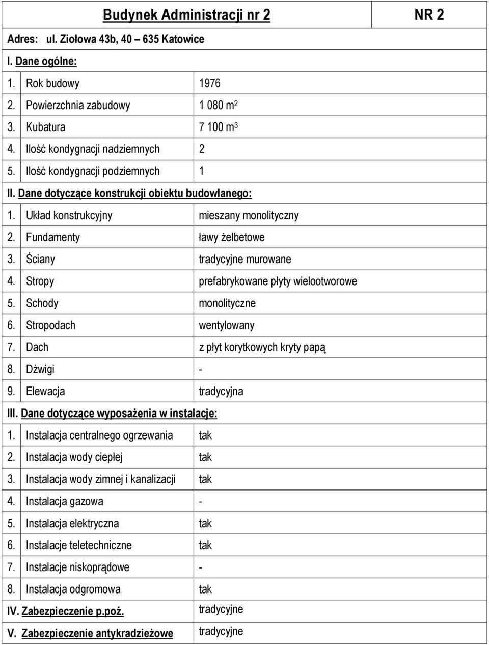 Ilość kondygnacji podziemnych 1 1. Układ konstrukcyjny mieszany monolityczny 2. Fundamenty ławy żelbetowe 3.