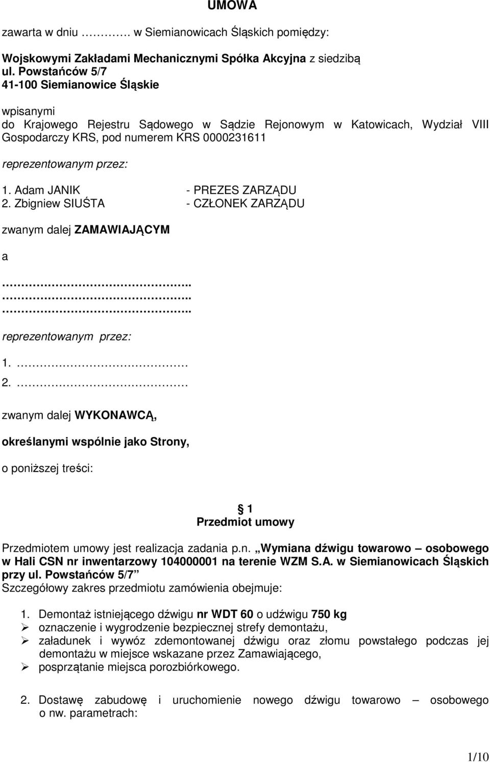 Adam JANIK - PREZES ZARZĄDU 2. Zbigniew SIUŚTA - CZŁONEK ZARZĄDU zwanym dalej ZAMAWIAJĄCYM a...... reprezentowanym przez: 1. 2. zwanym dalej WYKONAWCĄ, określanymi wspólnie jako Strony, o poniższej treści: 1 Przedmiot umowy Przedmiotem umowy jest realizacja zadania p.