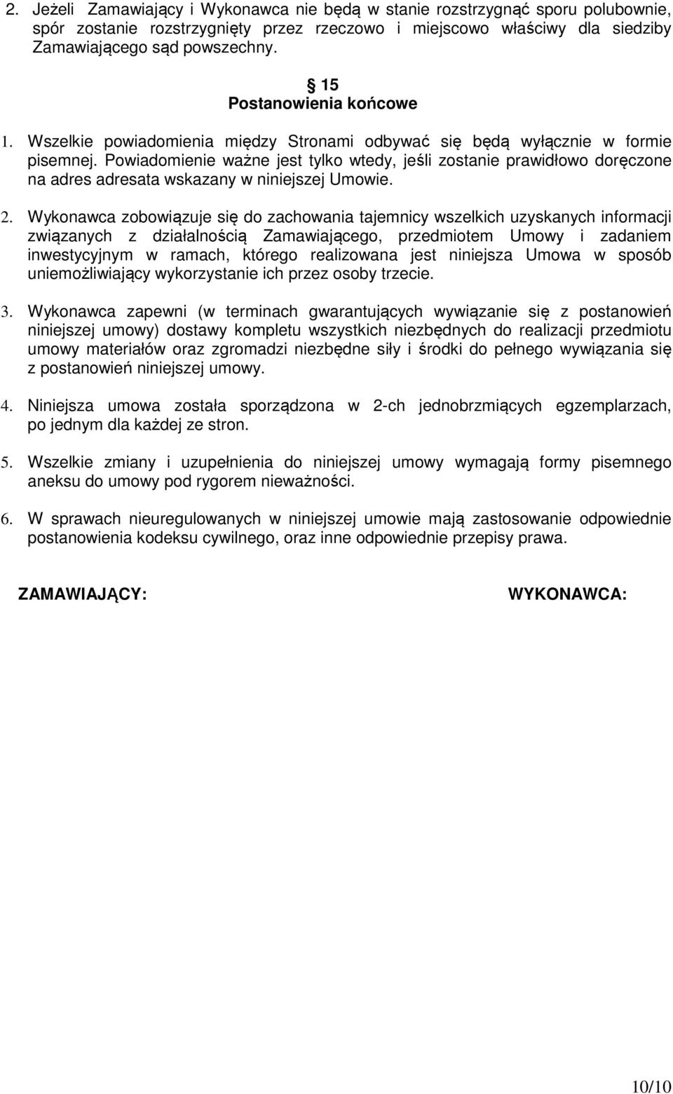 Powiadomienie ważne jest tylko wtedy, jeśli zostanie prawidłowo doręczone na adres adresata wskazany w niniejszej Umowie. 2.