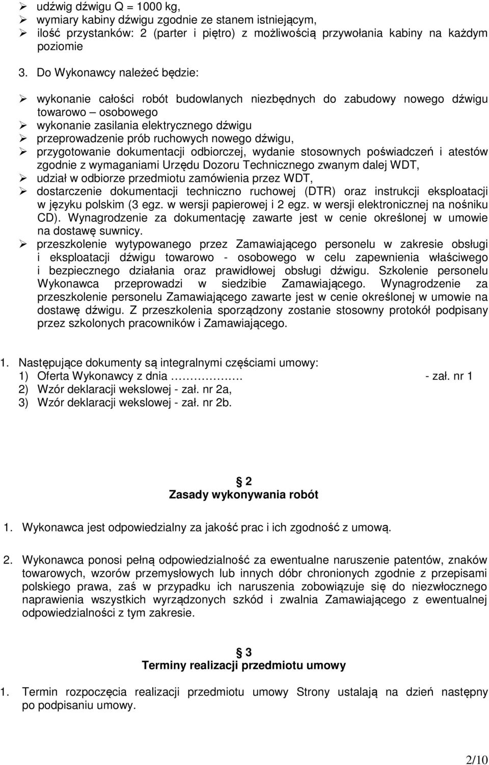 nowego dźwigu, przygotowanie dokumentacji odbiorczej, wydanie stosownych poświadczeń i atestów zgodnie z wymaganiami Urzędu Dozoru Technicznego zwanym dalej WDT, udział w odbiorze przedmiotu