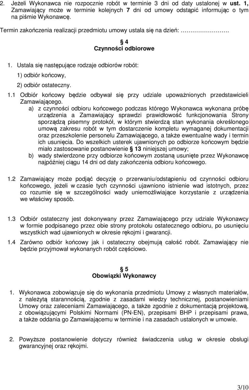 a) z czynności odbioru końcowego podczas którego Wykonawca wykonana próbę urządzenia a Zamawiający sprawdzi prawidłowość funkcjonowania Strony sporządzą pisemny protokół, w którym stwierdzą stan