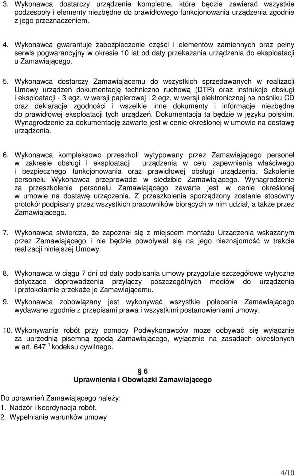 Wykonawca dostarczy Zamawiającemu do wszystkich sprzedawanych w realizacji Umowy urządzeń dokumentację techniczno ruchową (DTR) oraz instrukcje obsługi i eksploatacji - 3 egz.