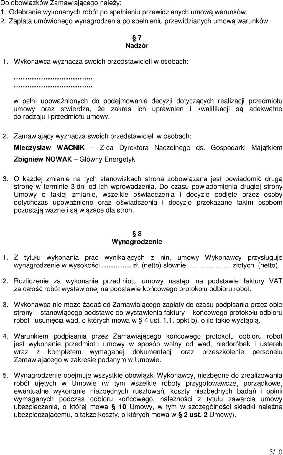 ... w pełni upoważnionych do podejmowania decyzji dotyczących realizacji przedmiotu umowy oraz stwierdza, że zakres ich uprawnień i kwalifikacji są adekwatne do rodzaju i przedmiotu umowy. 2.