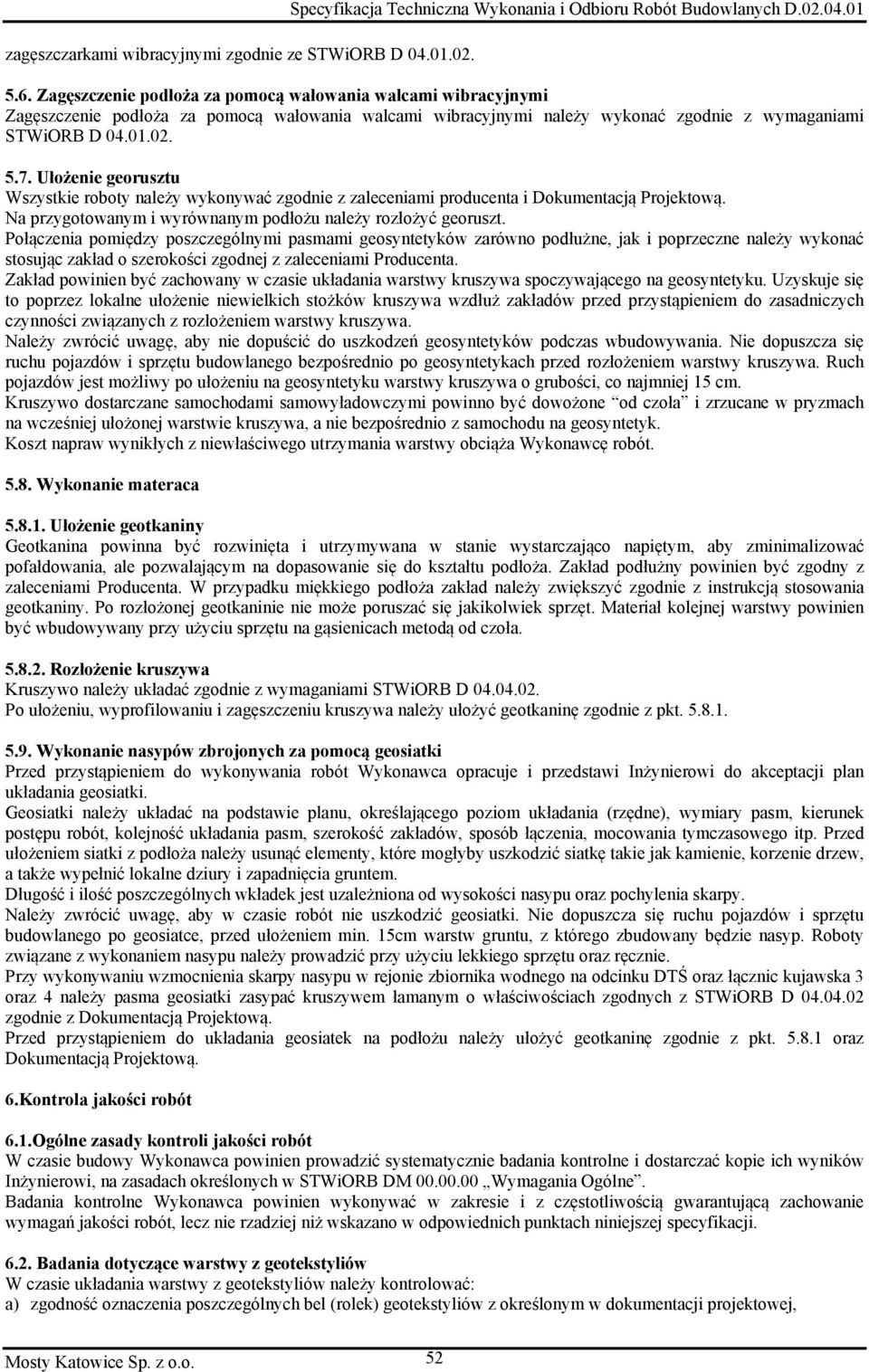 Ułożenie georusztu Wszystkie roboty należy wykonywać zgodnie z zaleceniami producenta i Dokumentacją Projektową. Na przygotowanym i wyrównanym podłożu należy rozłożyć georuszt.