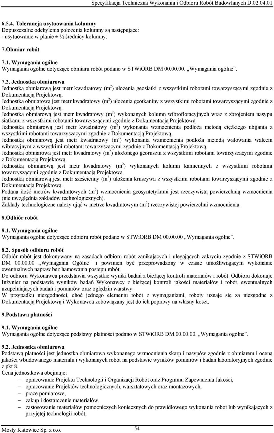 Jednostka obmiarowa Jednostką obmiarową jest metr kwadratowy (m 2 ) ułożenia geosiatki z wszystkimi robotami towarzyszącymi zgodnie z Dokumentacją Projektową.