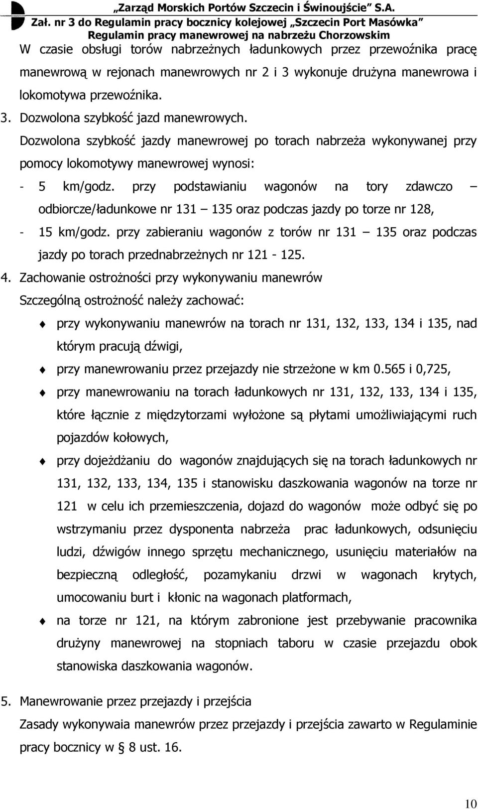 przy podstawianiu wagonów na tory zdawczo odbiorcze/ładunkowe nr 131 135 oraz podczas jazdy po torze nr 128, - 15 km/godz.