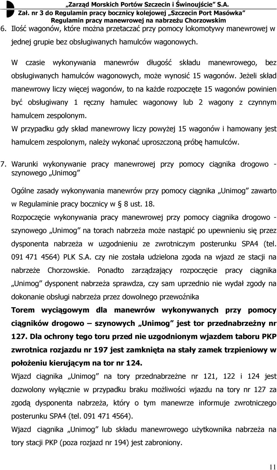 JeŜeli skład manewrowy liczy więcej wagonów, to na kaŝde rozpoczęte 15 wagonów powin być obsługiwany 1 ręczny hamulec wagonowy lub 2 wagony z czynnym hamulcem zespolonym.