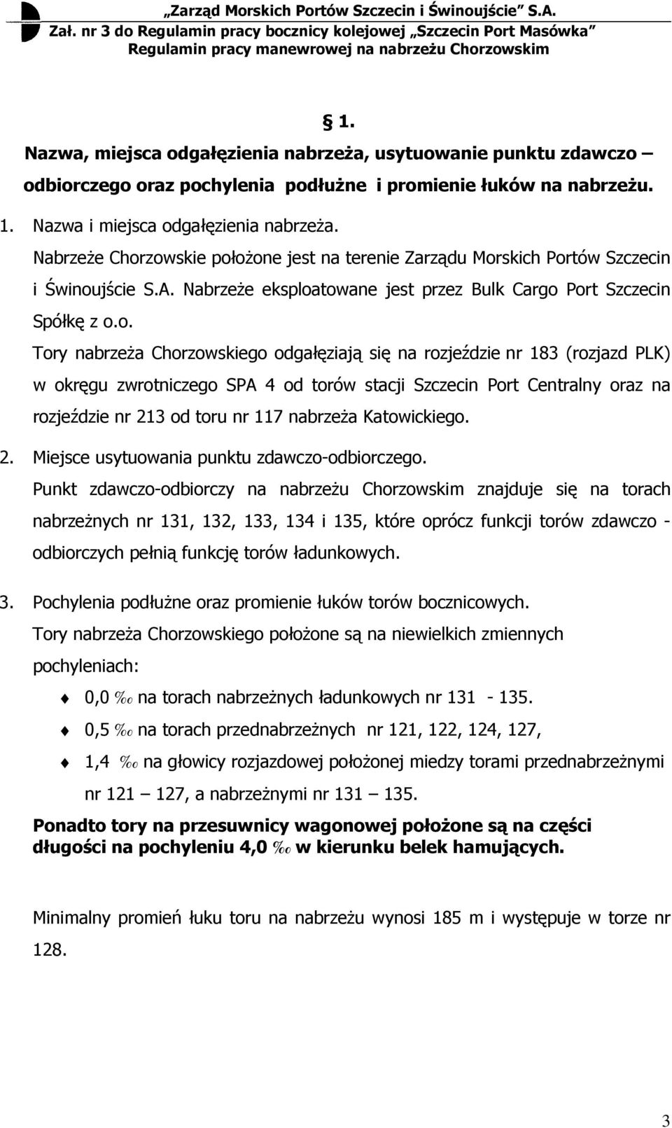 zowskie połoŝone jest na tere Zarządu Morskich Portów Szczecin i Świnoujście S.A. NabrzeŜe eksploatowane jest przez Bulk Cargo Port Szczecin Spółkę z o.o. Tory nabrzeŝa Chorzowskiego odgałęziają się