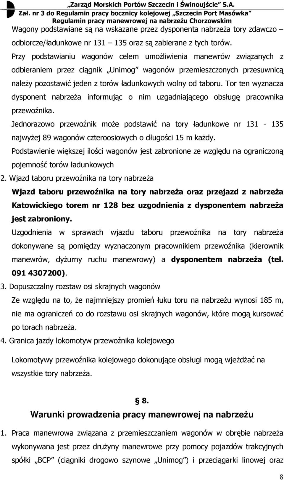 Tor ten wyznacza dysponent nabrzeŝa informując o nim uzgadniającego obsługę pracownika przewoźnika.