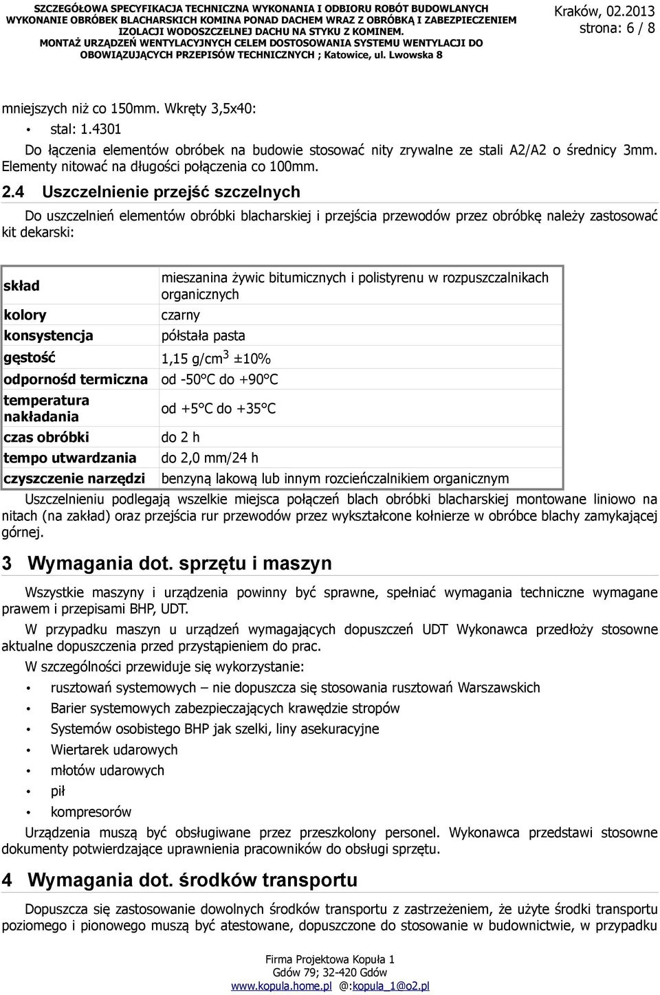 4 Uszczelnienie przejść szczelnych Do uszczelnień elementów obróbki blacharskiej i przejścia przewodów przez obróbkę należy zastosować kit dekarski: skład kolory konsystencja mieszanina żywic