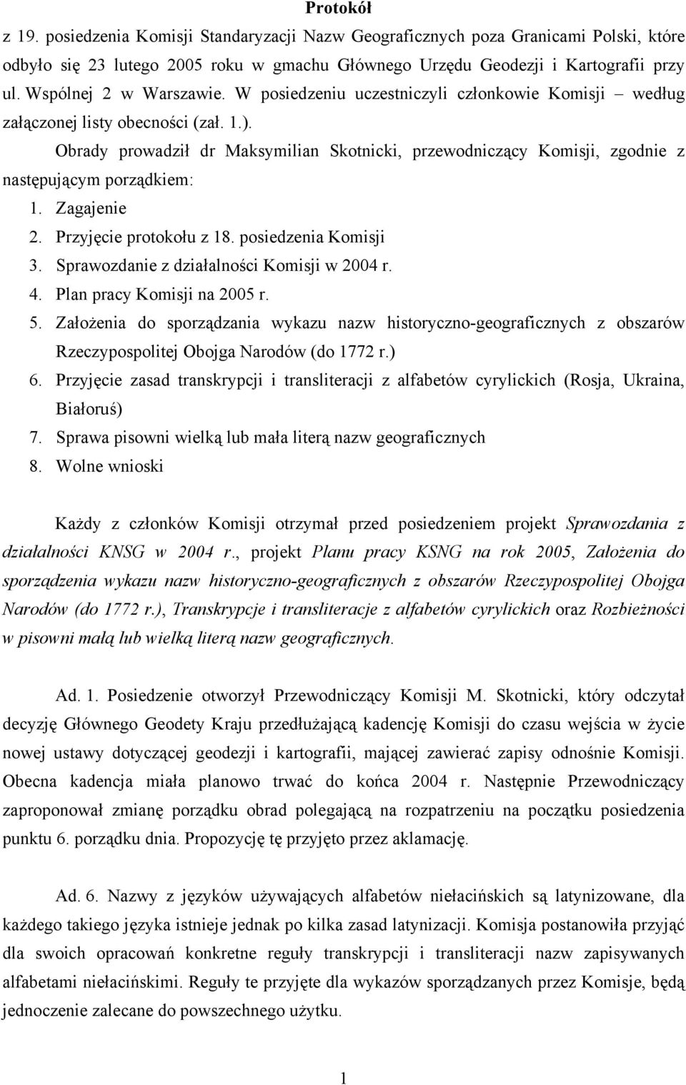 Obrady prowadził dr Maksymilian Skotnicki, przewodniczący Komisji, zgodnie z następującym porządkiem: 1. Zagajenie 2. Przyjęcie protokołu z 18. posiedzenia Komisji 3.