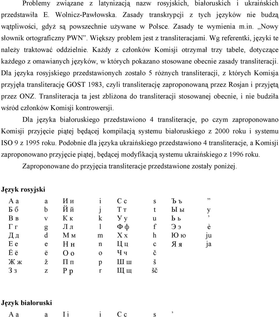 Wg referentki, języki te należy traktować oddzielnie. Każdy z członków Komisji otrzymał trzy tabele, dotyczące każdego z omawianych języków, w których pokazano stosowane obecnie zasady transliteracji.