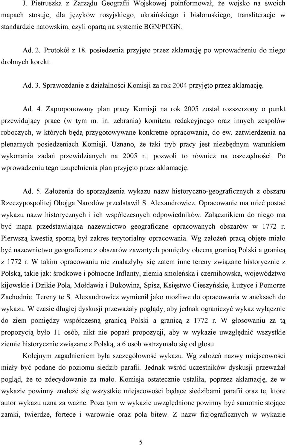 Sprawozdanie z działalności Komisji za rok 2004 przyjęto przez aklamację. Ad. 4. Zaproponowany plan pracy Komisji na rok 2005 został rozszerzony o punkt przewidujący prace (w tym m. in.