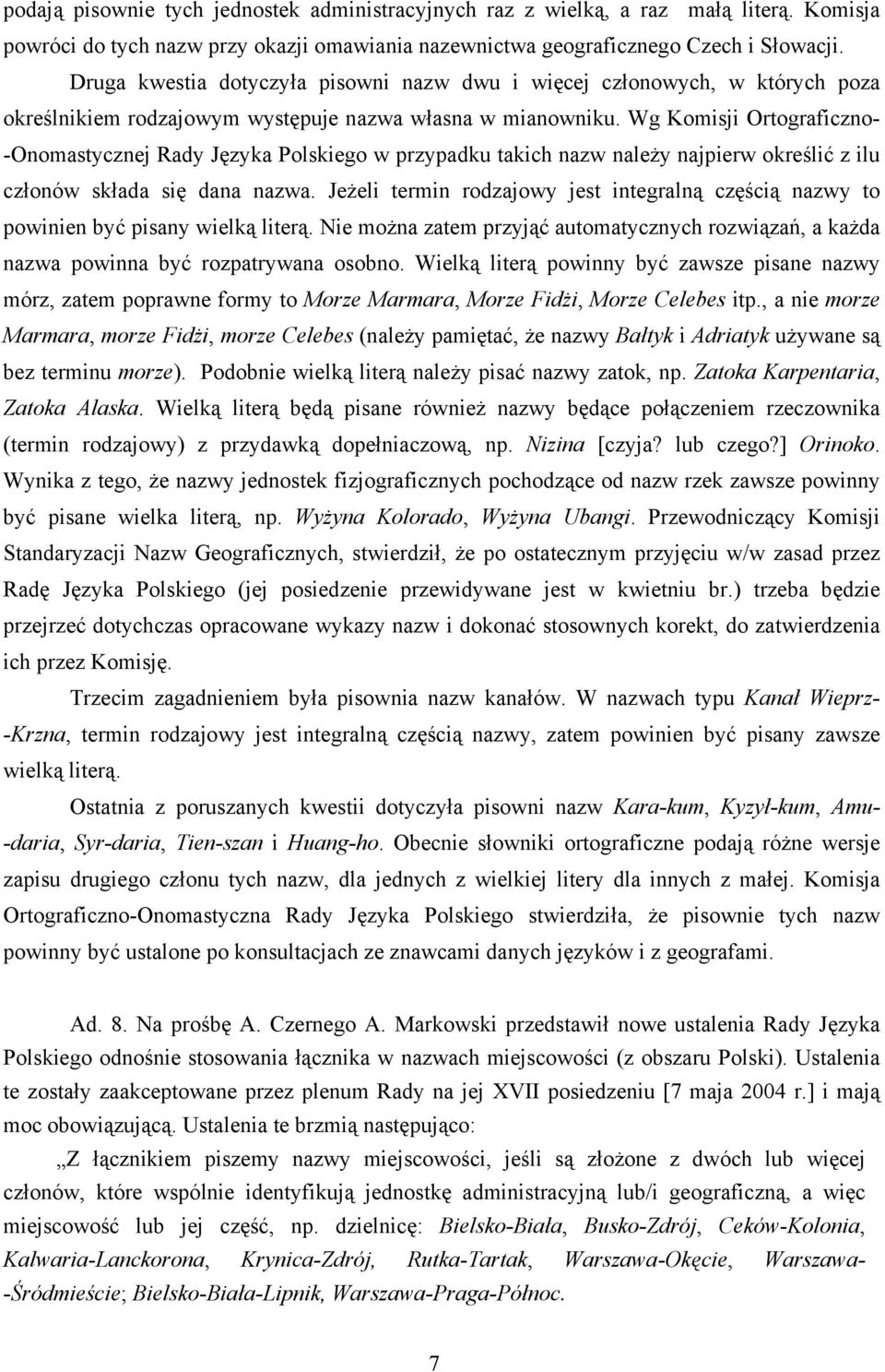 Wg Komisji Ortograficzno- -Onomastycznej Rady Języka Polskiego w przypadku takich nazw należy najpierw określić z ilu członów składa się dana nazwa.