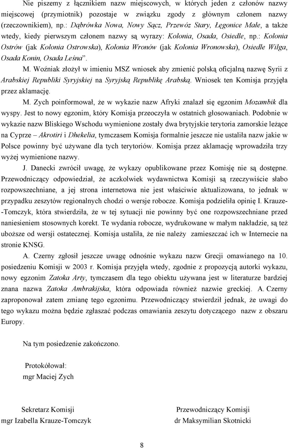 : Kolonia Ostrów (jak Kolonia Ostrowska), Kolonia Wronów (jak Kolonia Wronowska), Osiedle Wilga, Osada Konin, Osada Leśna. M.