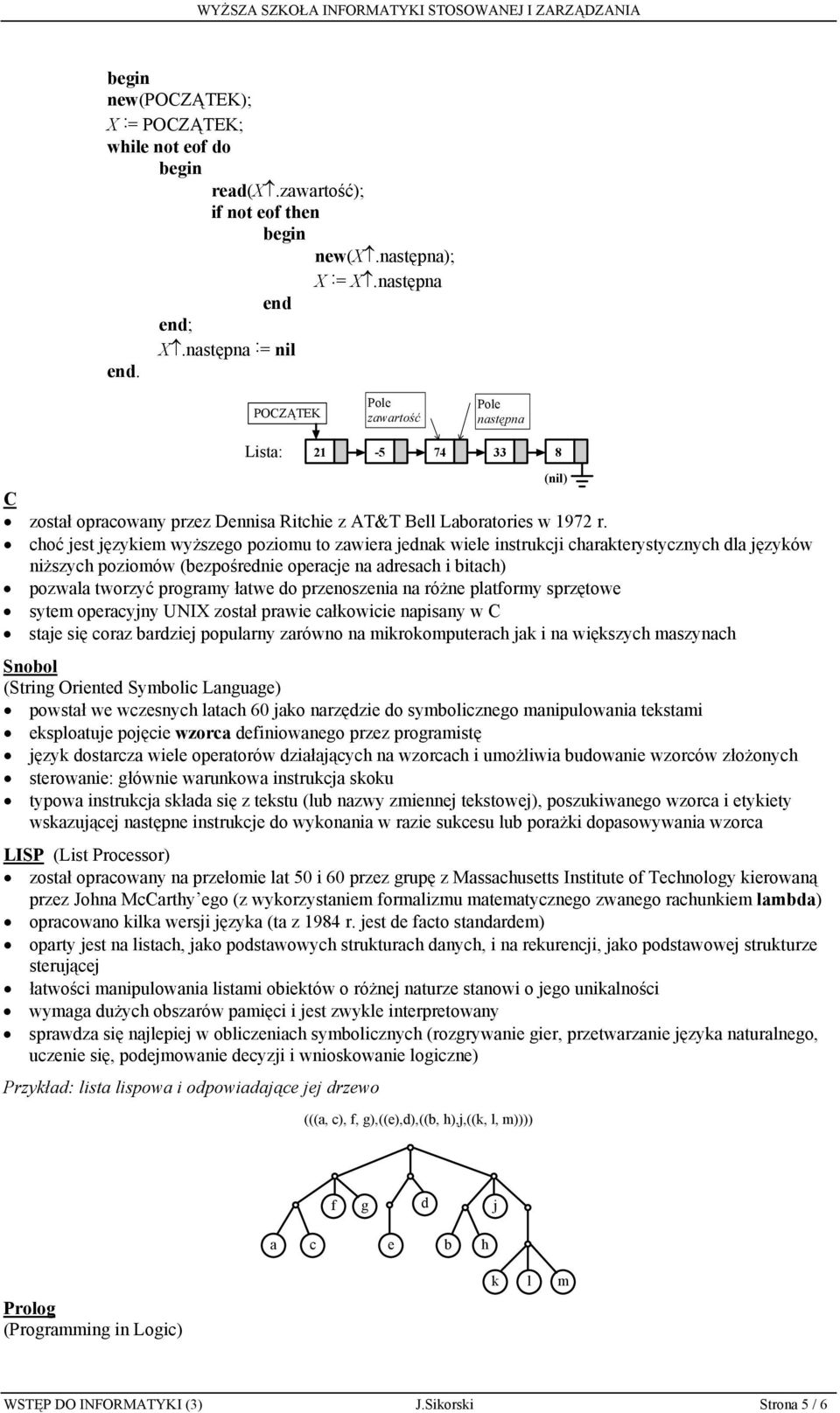 choć jest językiem wyższego poziomu to zawiera jednak wiele instrukcji charakterystycznych dla języków niższych poziomów (bezpośrednie operacje na adresach i bitach) pozwala tworzyć programy łatwe do