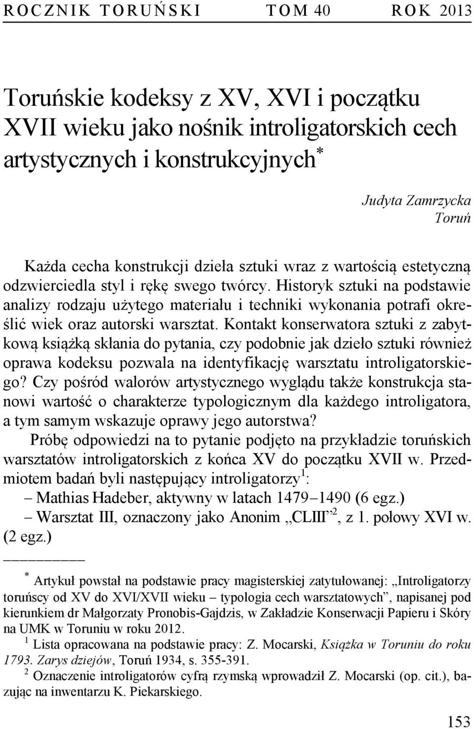 Historyk sztuki na podstawie analizy rodzaju użytego materiału i techniki wykonania potrafi określić wiek oraz autorski warsztat.