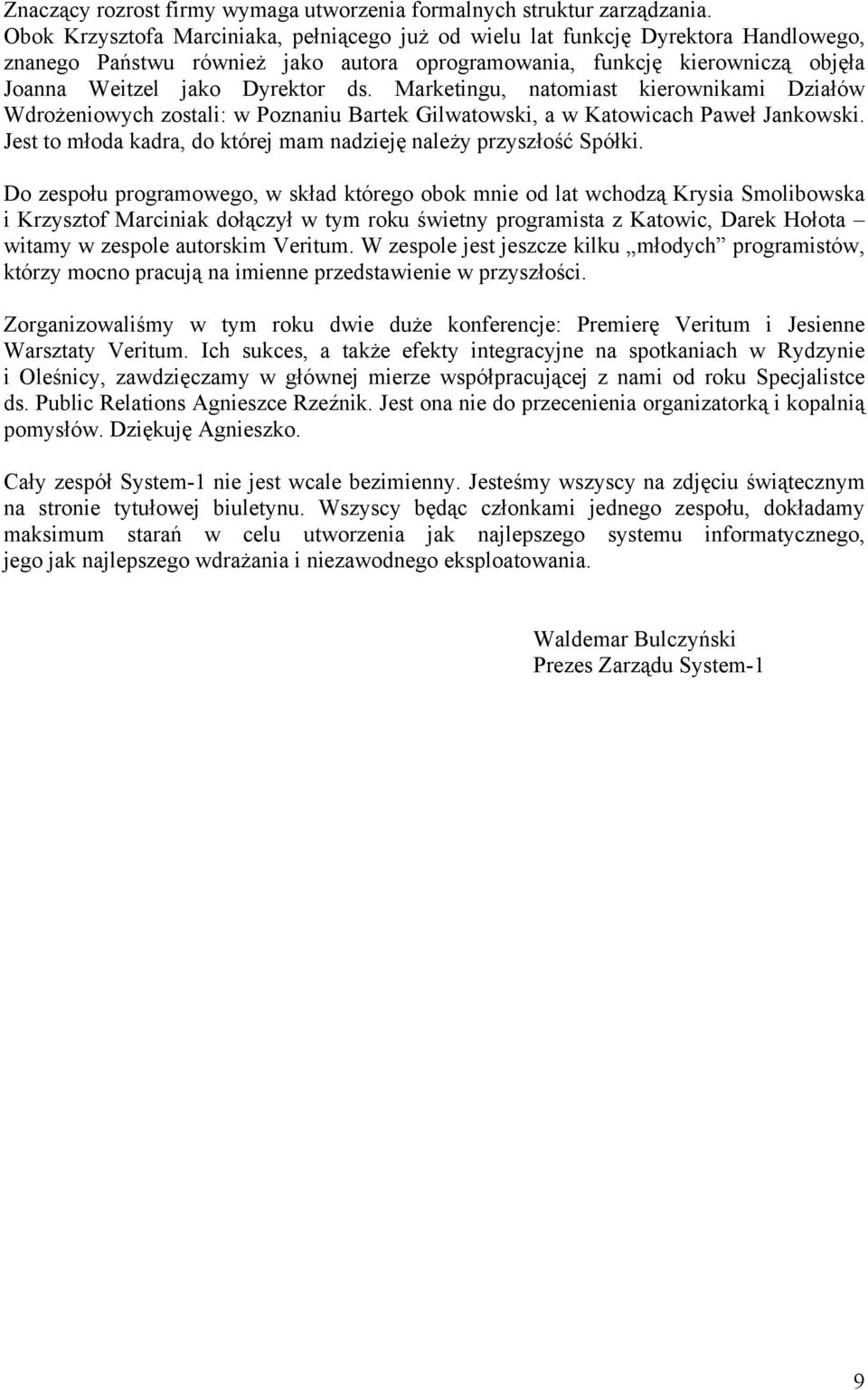 Marketingu, natomiast kierownikami Działów Wdrożeniowych zostali: w Poznaniu Bartek Gilwatowski, a w Katowicach Paweł Jankowski. Jest to młoda kadra, do której mam nadzieję należy przyszłość Spółki.