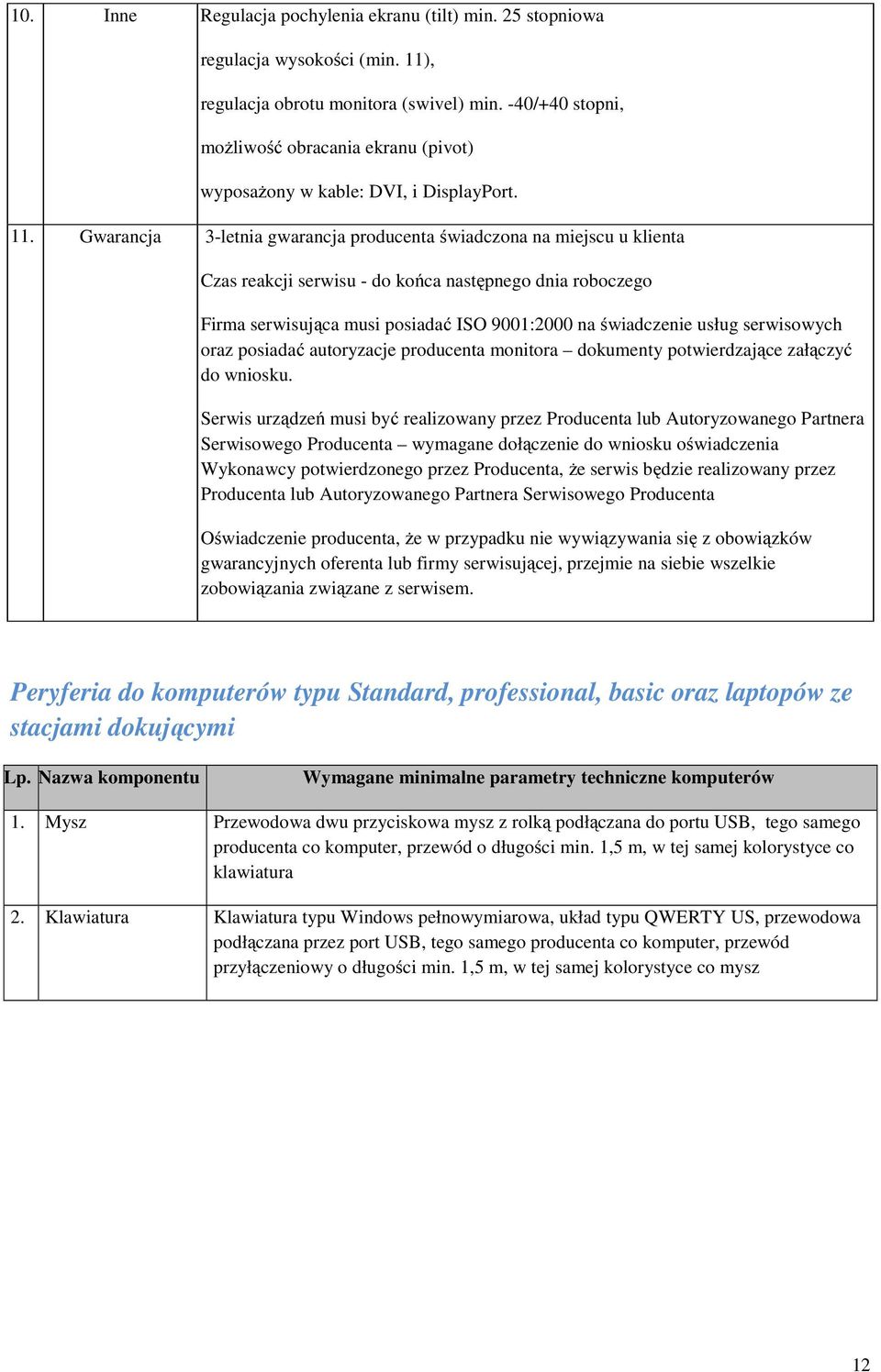 Gwarancja 3-letnia gwarancja producenta świadczona na miejscu u klienta Czas reakcji serwisu - do końca następnego dnia roboczego Firma serwisująca musi posiadać ISO 9001:2000 na świadczenie usług