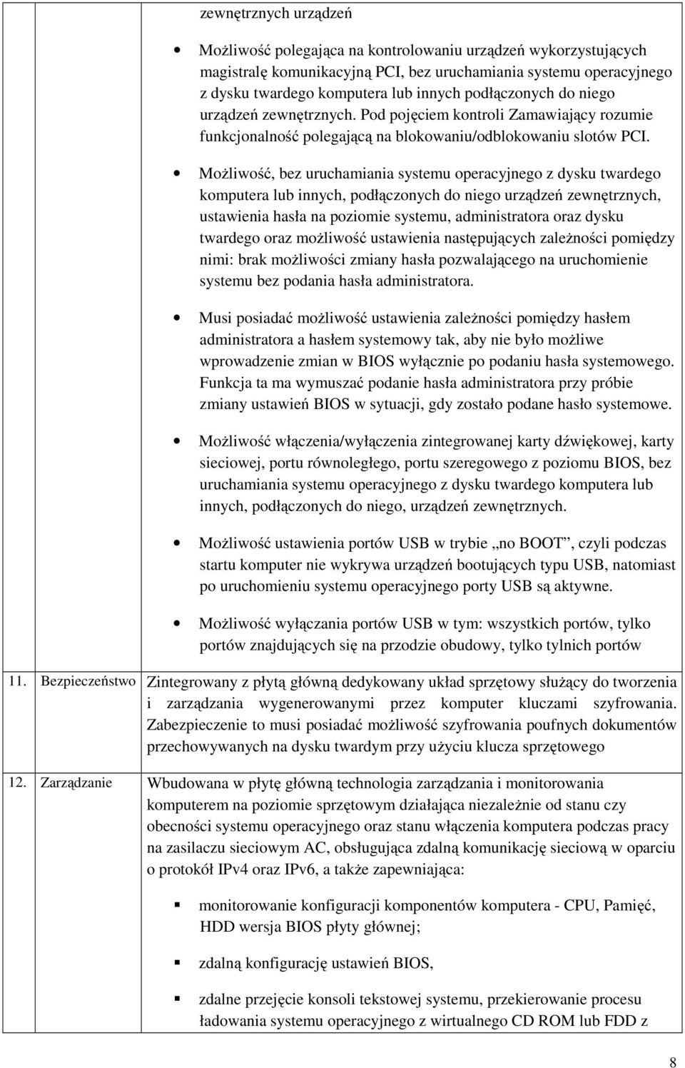 Możliwość, bez uruchamiania systemu operacyjnego z dysku twardego komputera lub innych, podłączonych do niego urządzeń zewnętrznych, ustawienia hasła na poziomie systemu, administratora oraz dysku