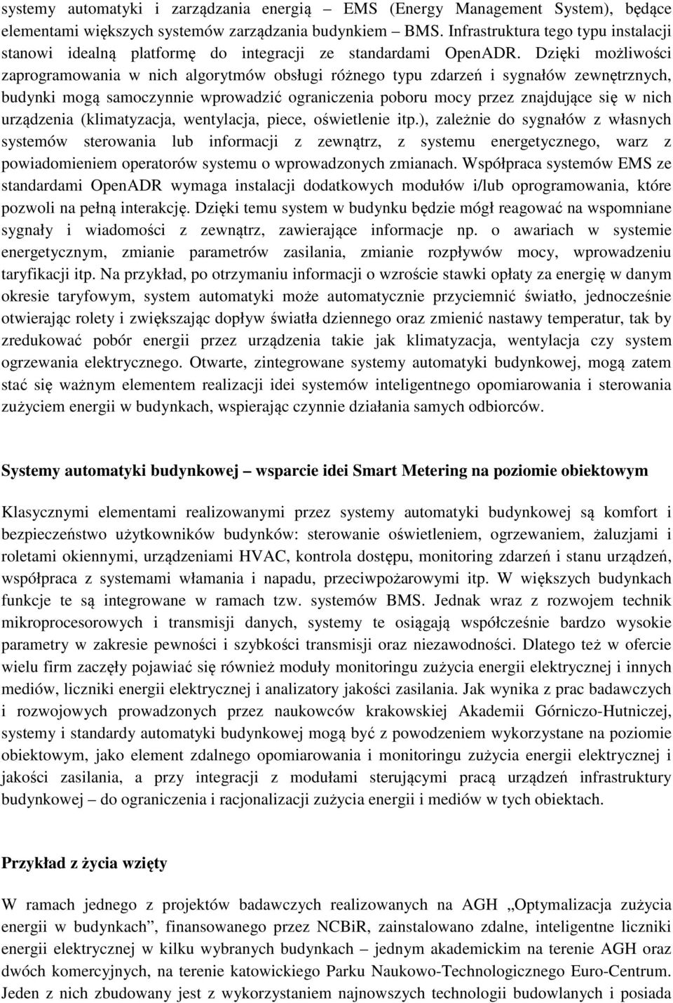 Dzięki możliwości zaprogramowania w nich algorytmów obsługi różnego typu zdarzeń i sygnałów zewnętrznych, budynki mogą samoczynnie wprowadzić ograniczenia poboru mocy przez znajdujące się w nich