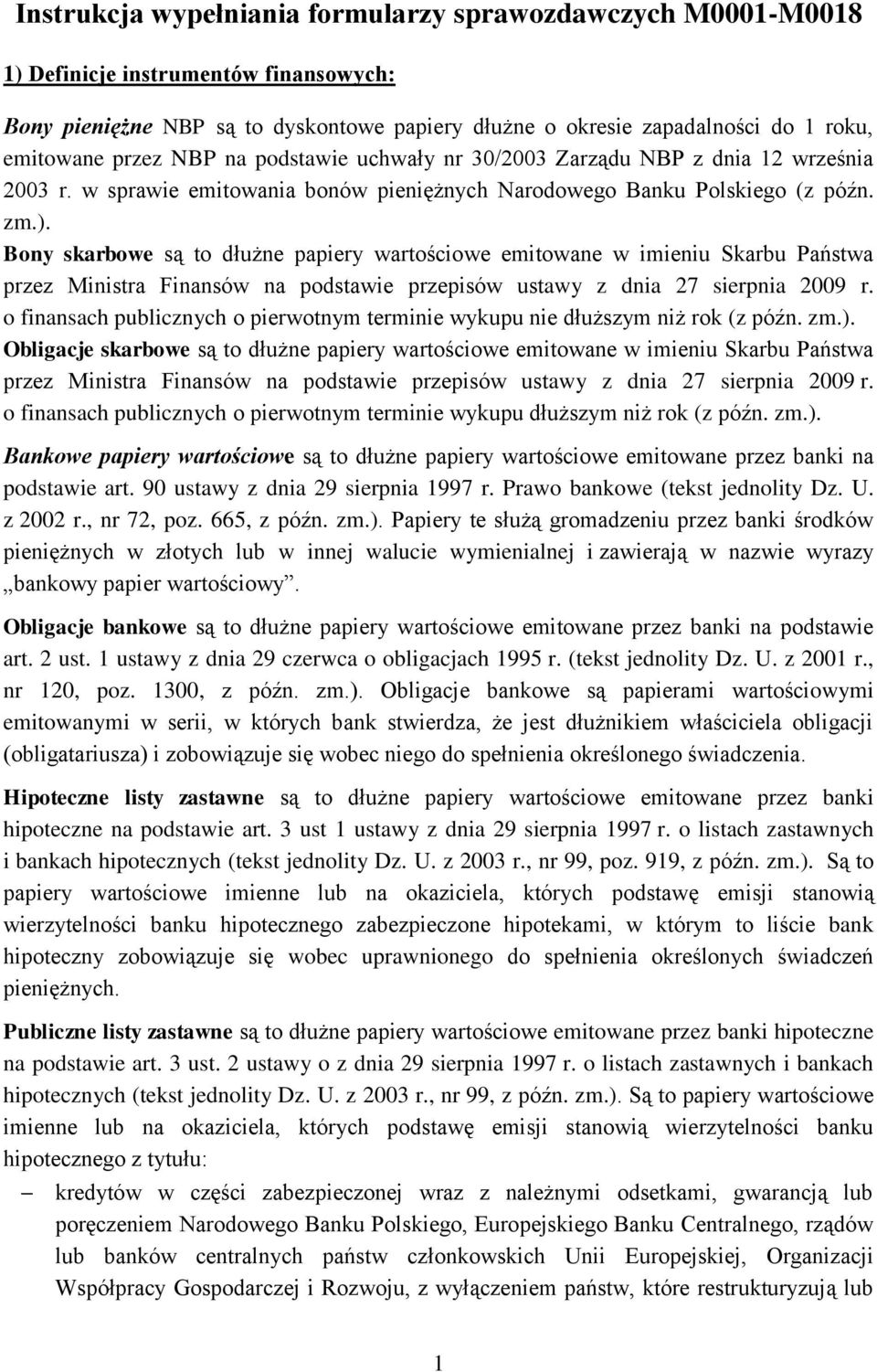 Bony skarbowe są to dłużne papiery wartościowe emitowane w imieniu Skarbu Państwa przez Ministra Finansów na podstawie przepisów ustawy z dnia 27 sierpnia 2009 r.