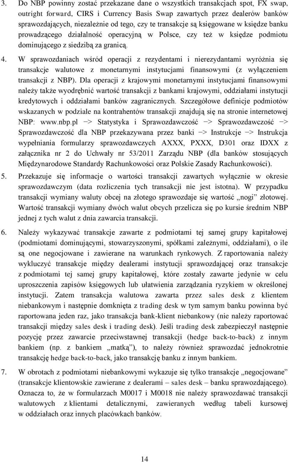 W sprawozdaniach wśród operacji z rezydentami i nierezydantami wyróżnia się transakcje walutowe z monetarnymi instytucjami finansowymi (z wyłączeniem transakcji z NBP).