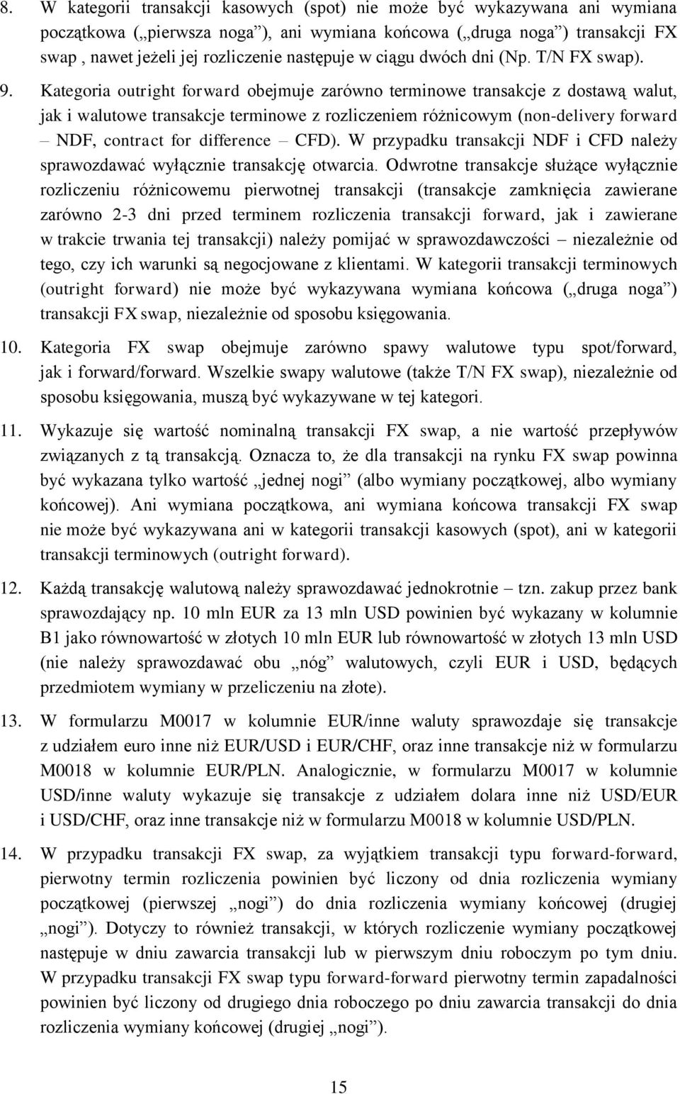 Kategoria outright forward obejmuje zarówno terminowe transakcje z dostawą walut, jak i walutowe transakcje terminowe z rozliczeniem różnicowym (non-delivery forward NDF, contract for difference CFD).