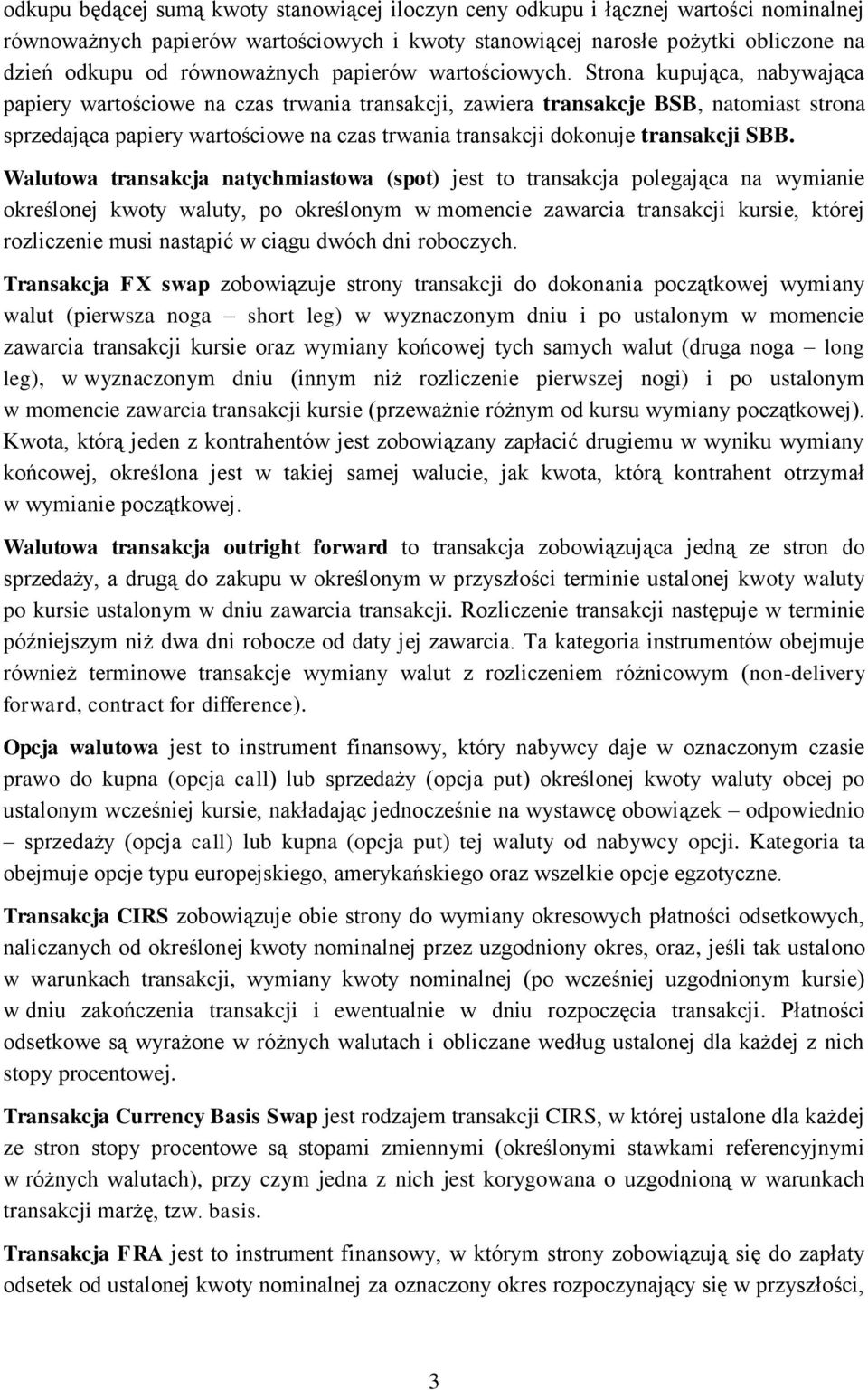 Strona kupująca, nabywająca papiery wartościowe na czas trwania transakcji, zawiera transakcje BSB, natomiast strona sprzedająca papiery wartościowe na czas trwania transakcji dokonuje transakcji SBB.
