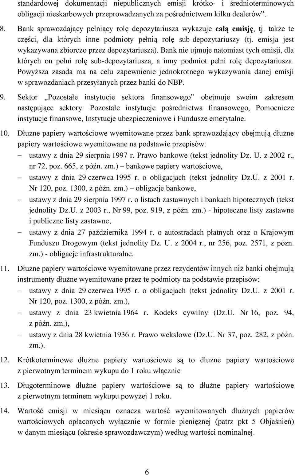 emisja jest wykazywana zbiorczo przez depozytariusza). Bank nie ujmuje natomiast tych emisji, dla których on pełni rolę sub-depozytariusza, a inny podmiot pełni rolę depozytariusza.