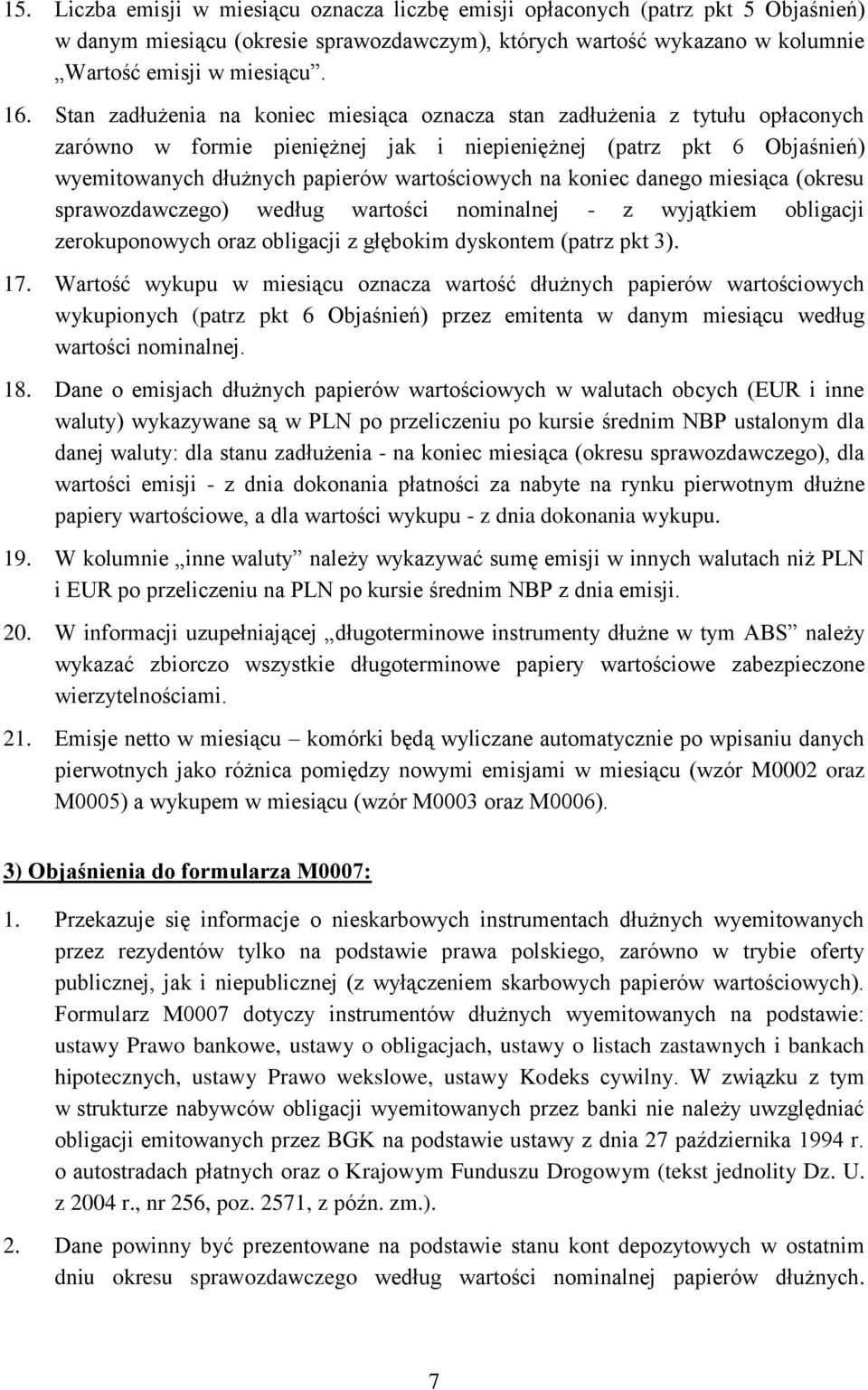 koniec danego miesiąca (okresu sprawozdawczego) według wartości nominalnej - z wyjątkiem obligacji zerokuponowych oraz obligacji z głębokim dyskontem (patrz pkt 3). 17.