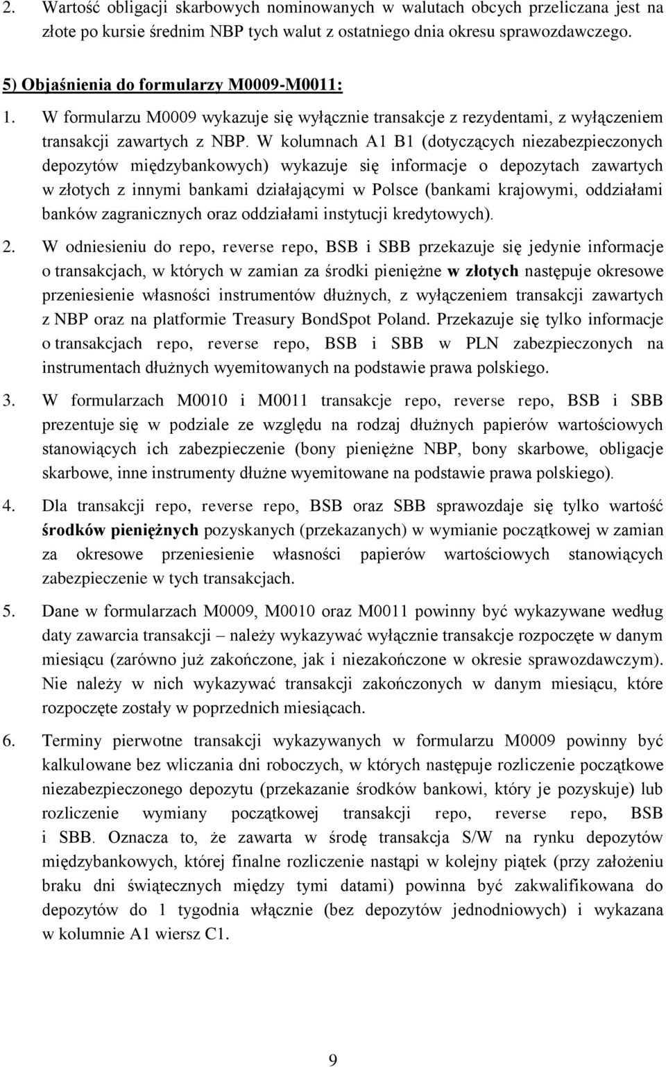 W kolumnach A1 B1 (dotyczących niezabezpieczonych depozytów międzybankowych) wykazuje się informacje o depozytach zawartych w złotych z innymi bankami działającymi w Polsce (bankami krajowymi,