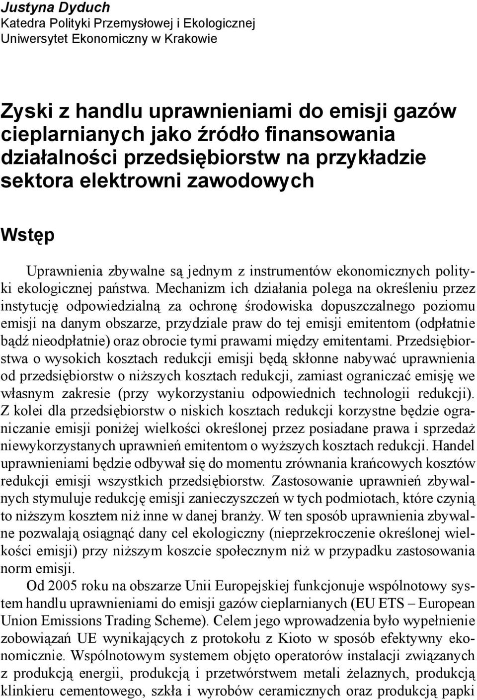 Mechanizm ich działania polega na określeniu przez instytucję odpowiedzialną za ochronę środowiska dopuszczalnego poziomu emisji na danym obszarze, przydziale praw do tej emisji emitentom (odpłatnie