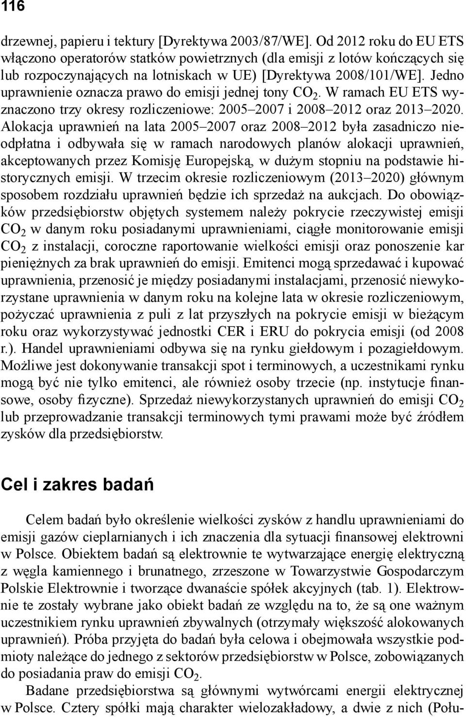 Jedno uprawnienie oznacza prawo do emisji jednej tony CO 2. W ramach EU ETS wyznaczono trzy okresy rozliczeniowe: 2005 2007 i 2008 2012 oraz 2013 2020.