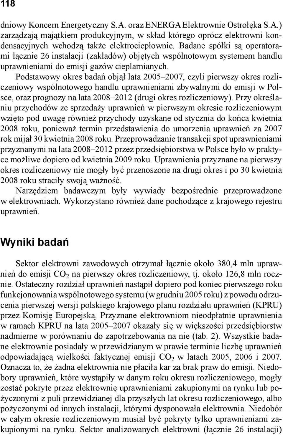 Podstawowy okres badań objął lata 2005 2007, czyli pierwszy okres rozliczeniowy wspólnotowego handlu uprawnieniami zbywalnymi do emisji w Polsce, oraz prognozy na lata 2008 2012 (drugi okres