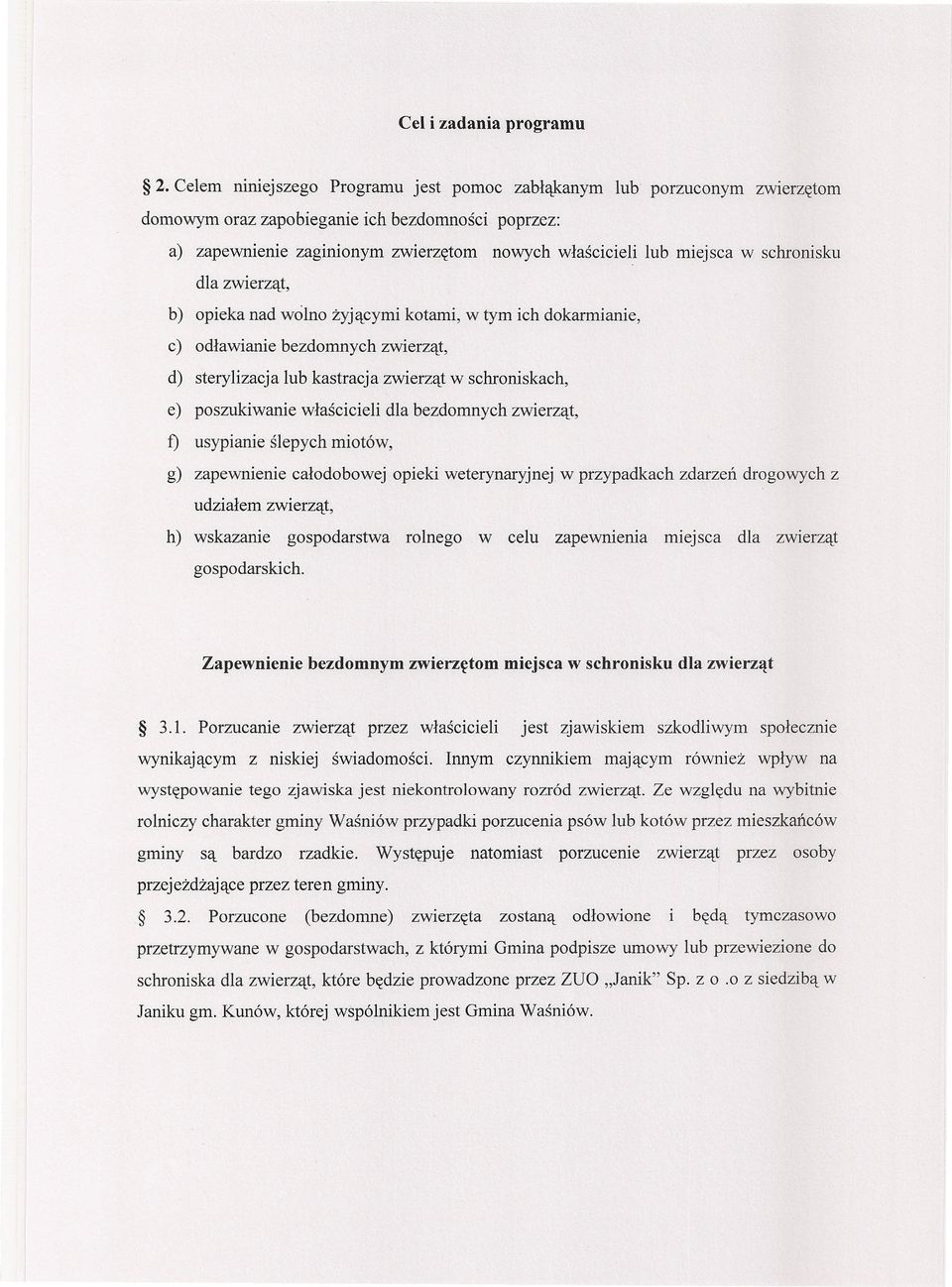 schronisku dla zwierząt, b) opieka nad wolno żyjącymi kotami, w tym ich dokarmianie, c) odławianie bezdomnych zwierząt, d) sterylizacja lub kastracja zwierząt w schroniskach, e) poszukiwanie