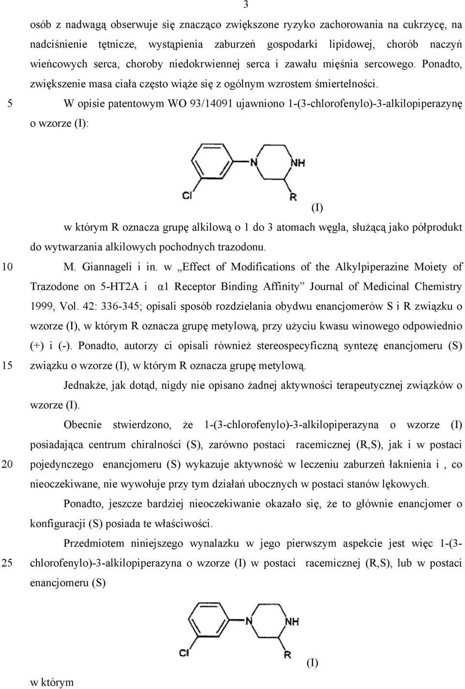 5 W opisie patentowym WO 93/14091 ujawniono 1-(3-chlorofenylo)-3-alkilopiperazynę o wzorze (I): (I) w którym R oznacza grupę alkilową o 1 do 3 atomach węgla, służącą jako półprodukt do wytwarzania