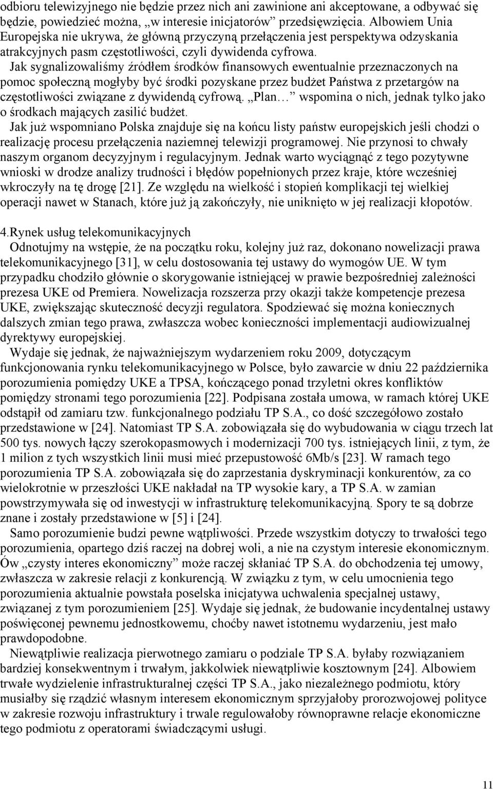 Jak sygnalizowaliśmy źródłem środków finansowych ewentualnie przeznaczonych na pomoc społeczną mogłyby być środki pozyskane przez budżet Państwa z przetargów na częstotliwości związane z dywidendą