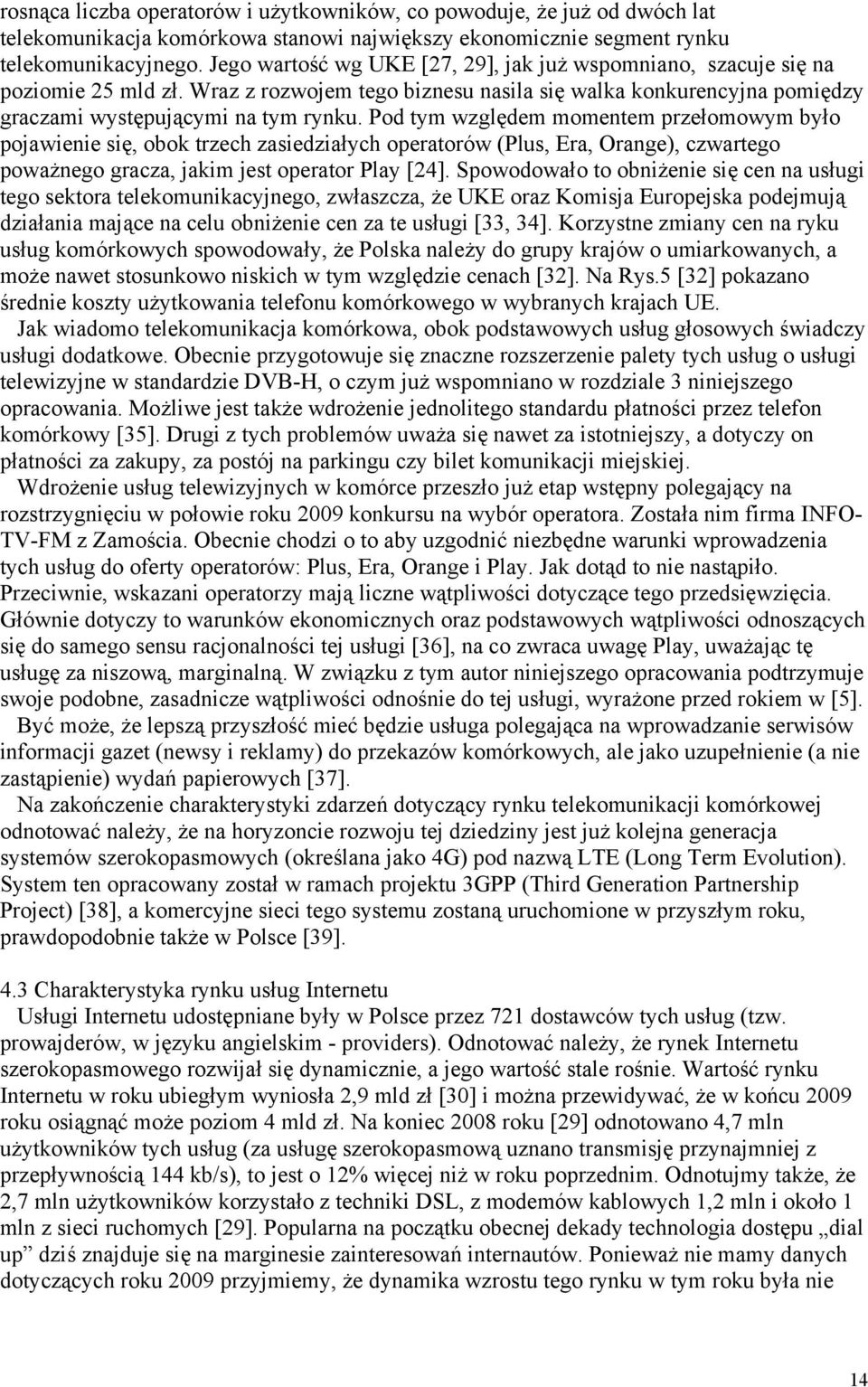 Pod tym względem momentem przełomowym było pojawienie się, obok trzech zasiedziałych operatorów (Plus, Era, Orange), czwartego poważnego gracza, jakim jest operator Play [24].