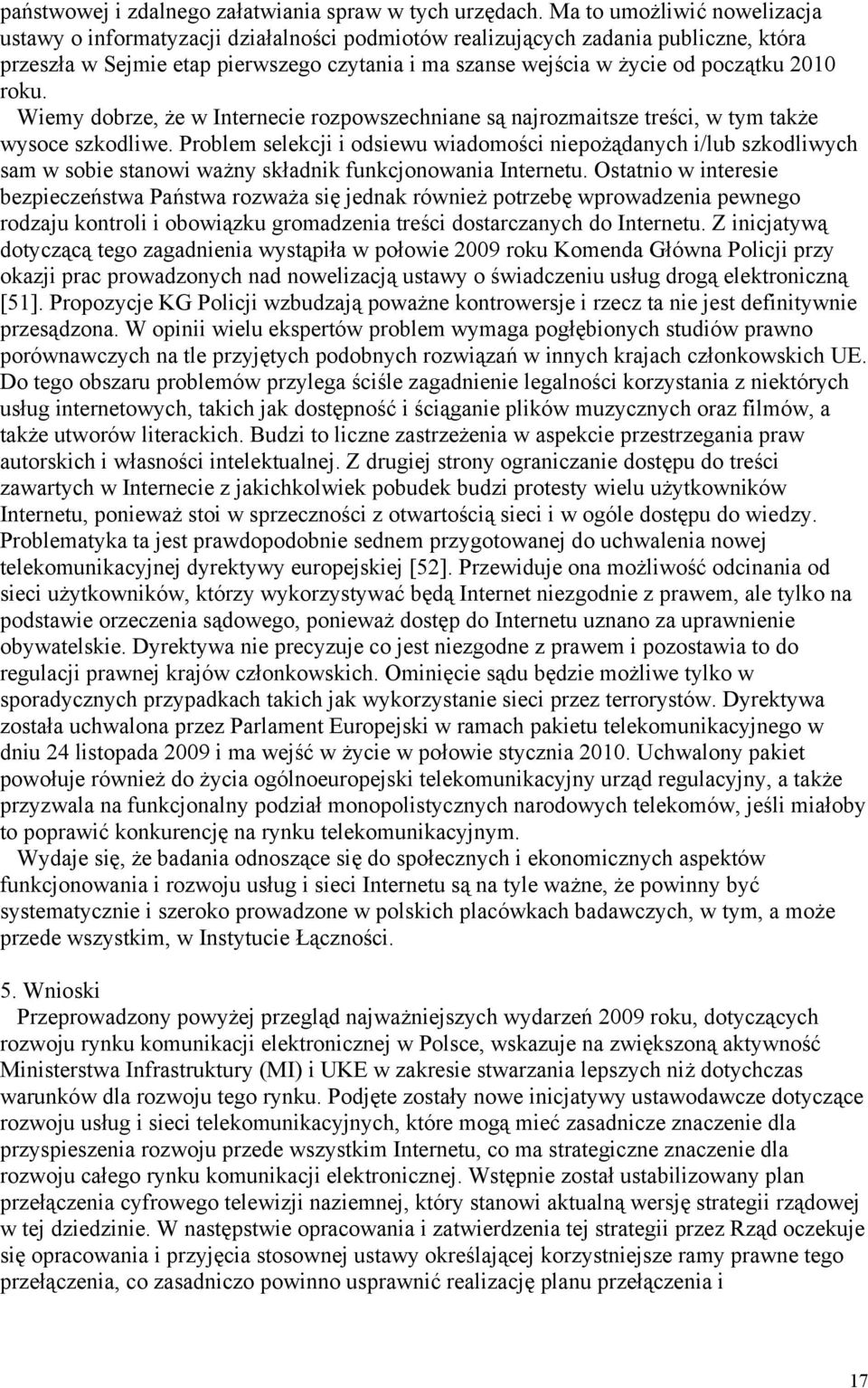 2010 roku. Wiemy dobrze, że w Internecie rozpowszechniane są najrozmaitsze treści, w tym także wysoce szkodliwe.