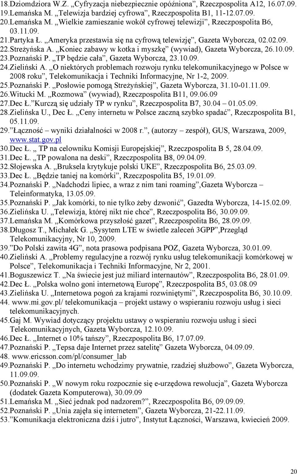 TP będzie cała, Gazeta Wyborcza, 23.10.09. 24.Zieliński A. O niektórych problemach rozwoju rynku telekomunikacyjnego w Polsce w 2008 roku, Telekomunikacja i Techniki Informacyjne, Nr 1-2, 2009. 25.