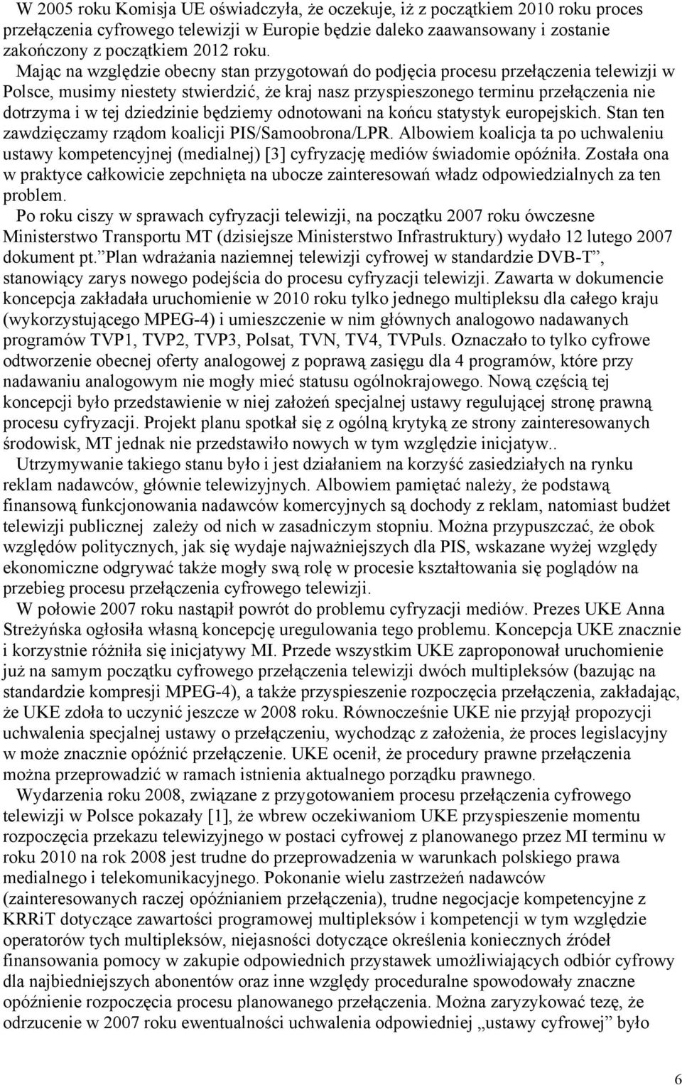 dziedzinie będziemy odnotowani na końcu statystyk europejskich. Stan ten zawdzięczamy rządom koalicji PIS/Samoobrona/LPR.