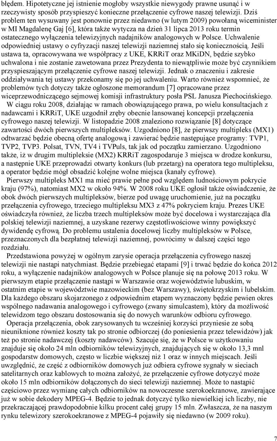 telewizyjnych nadajników analogowych w Polsce. Uchwalenie odpowiedniej ustawy o cyfryzacji naszej telewizji naziemnej stało się koniecznością.