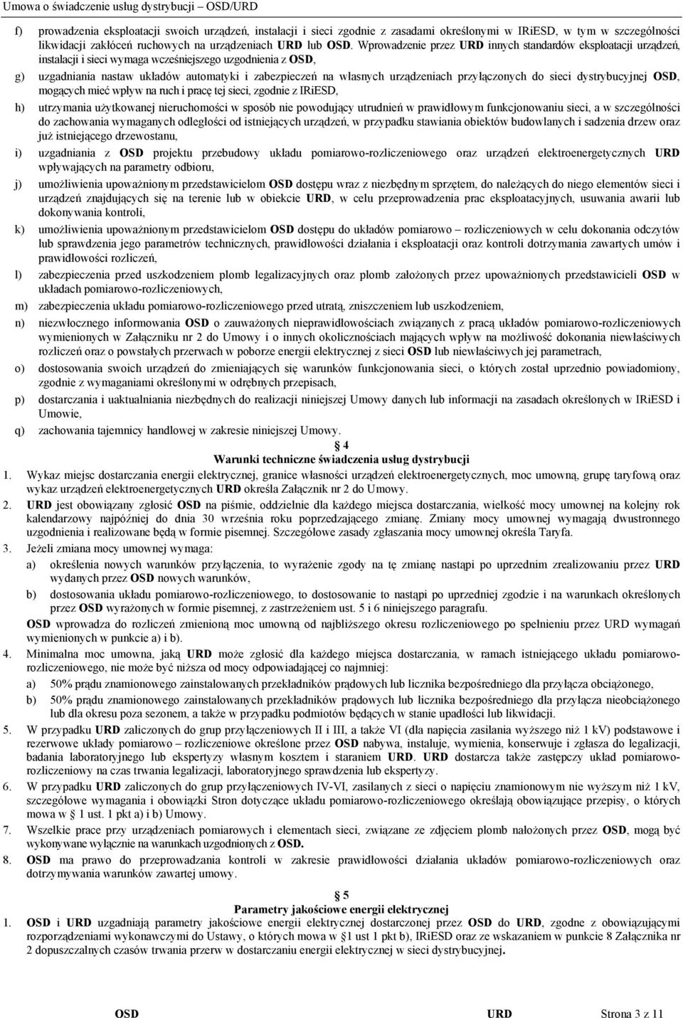 urządzeniach przyłączonych do sieci dystrybucyjnej OSD, mogących mieć wpływ na ruch i pracę tej sieci, zgodnie z IRiESD, h) utrzymania użytkowanej nieruchomości w sposób nie powodujący utrudnień w