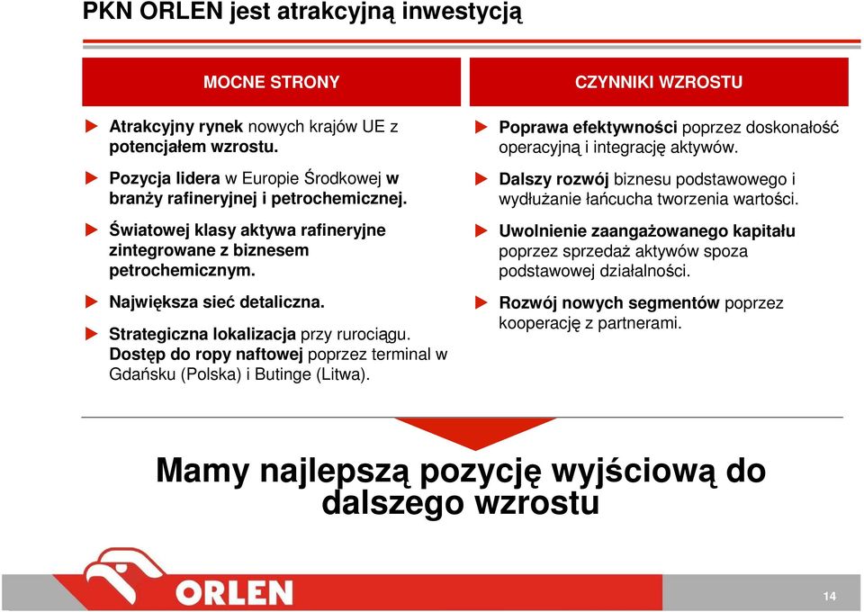 Dostęp do ropy naftowej poprzez terminal w Gdańsku (Polska) i Butinge (Litwa). CZYNNIKI WZROSTU Poprawa efektywności poprzez doskonałość operacyjną i integrację aktywów.